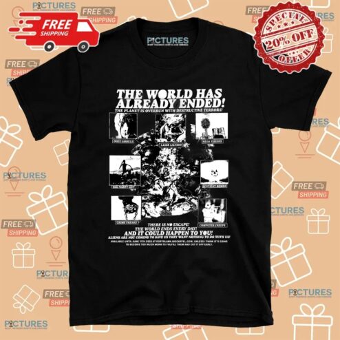 The World Has Already Ended The Planet Is Overrun With Destructive Terror T Shirt