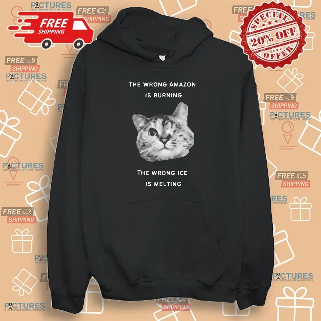 The Wrong Amazon Is Burning The Wrong Ice Is Melting Cat T Shirt
