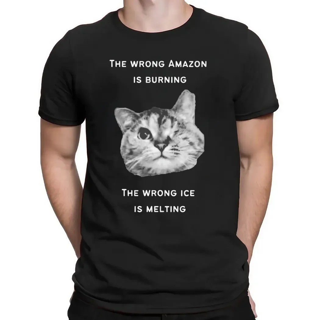 The Wrong Amazon Is Burning The Wrong Ice Is Melting Cat T Shirt