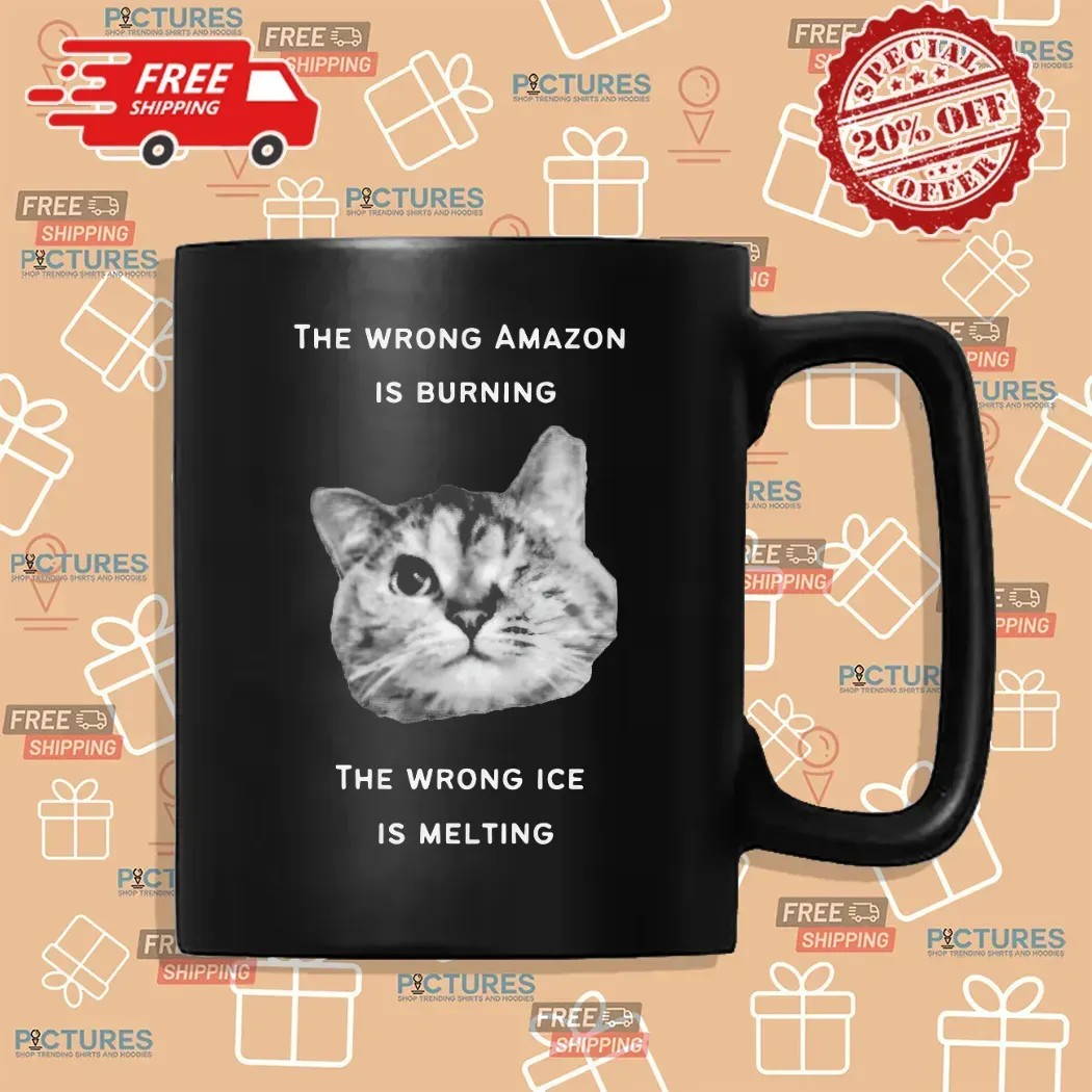 The Wrong Amazon Is Burning The Wrong Ice Is Melting Cat T Shirt
