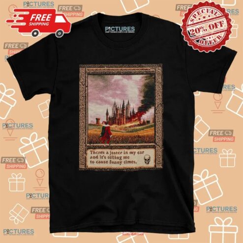 There Is A Jester In My Ear And It's Telling Me To Cause Funny Times Art T Shirt