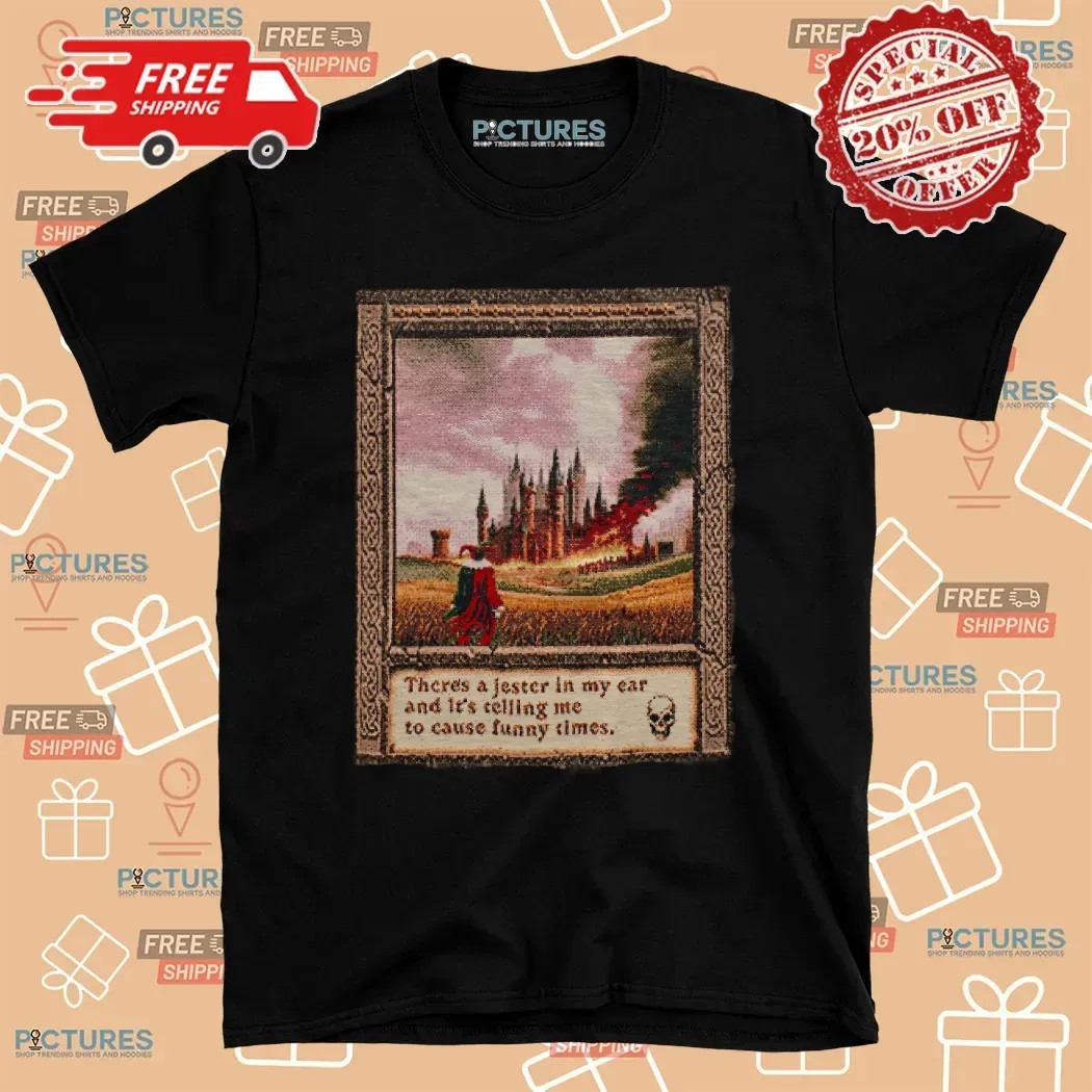 There Is A Jester In My Ear And It's Telling Me To Cause Funny Times Art T Shirt