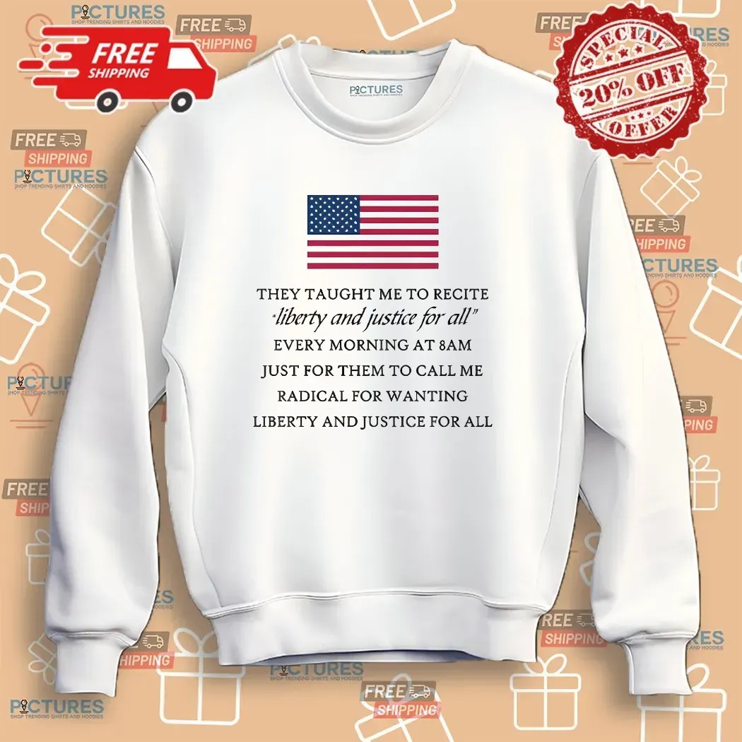 They Taught Me To Recite Liberty And Justice For All Every Morning At 8am Usa Flag T Shirt
