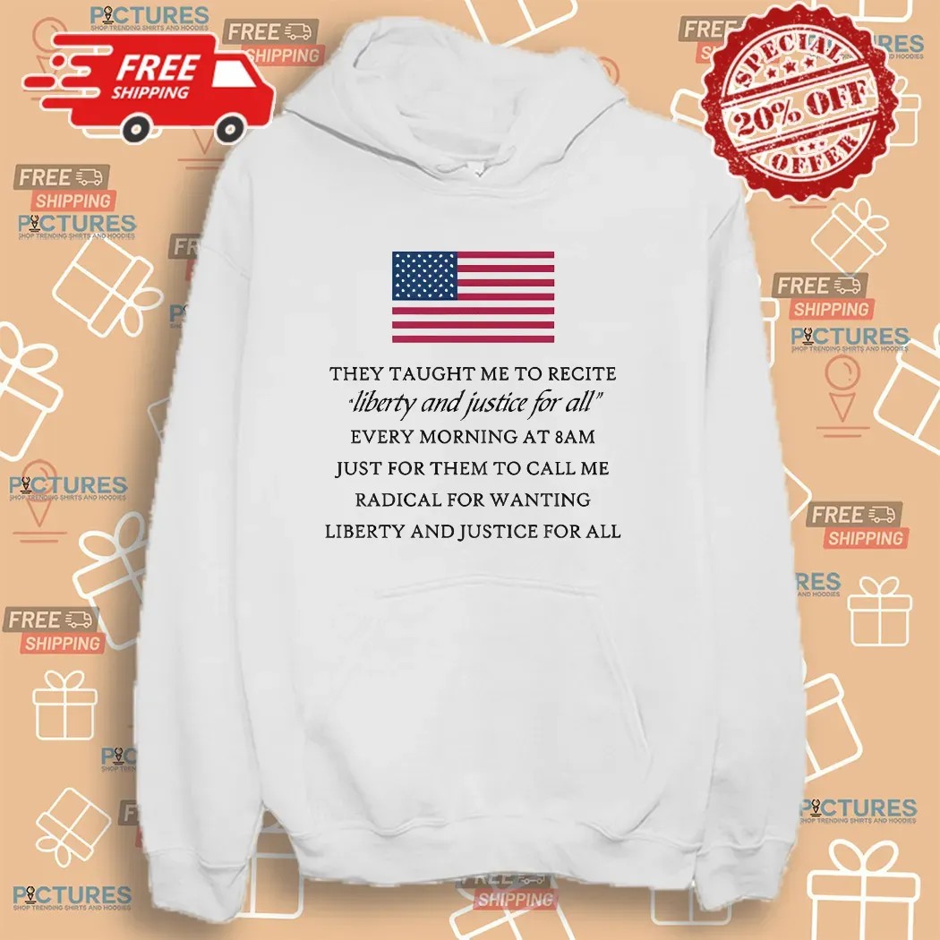 They Taught Me To Recite Liberty And Justice For All Every Morning At 8am Usa Flag T Shirt