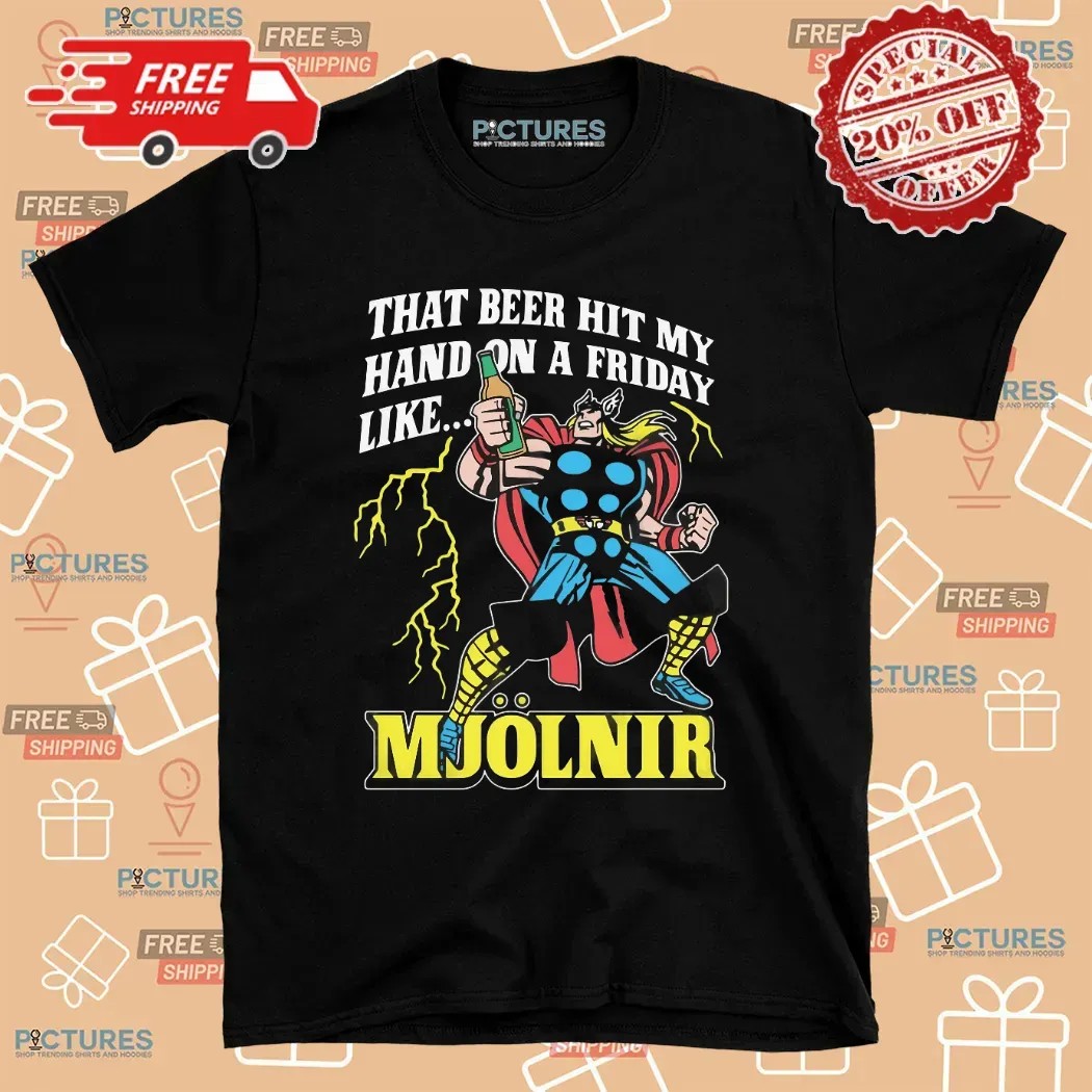 Thor That Beer Hit My Hand On A Friday Like Mjölnir T Shirt Thor That Beer Hit My Hand On A Friday Like Mjölnir T Shirt