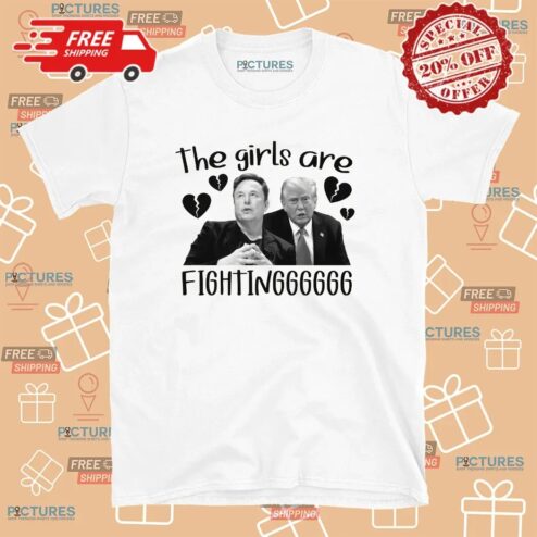 Trump Elon Musk The Girls Are Fighting T Shirt