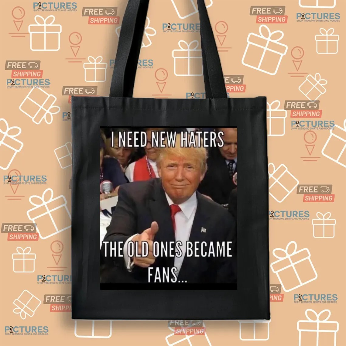 Trump I Need New Haters The Old Ones Became Fans Meme T Shirt