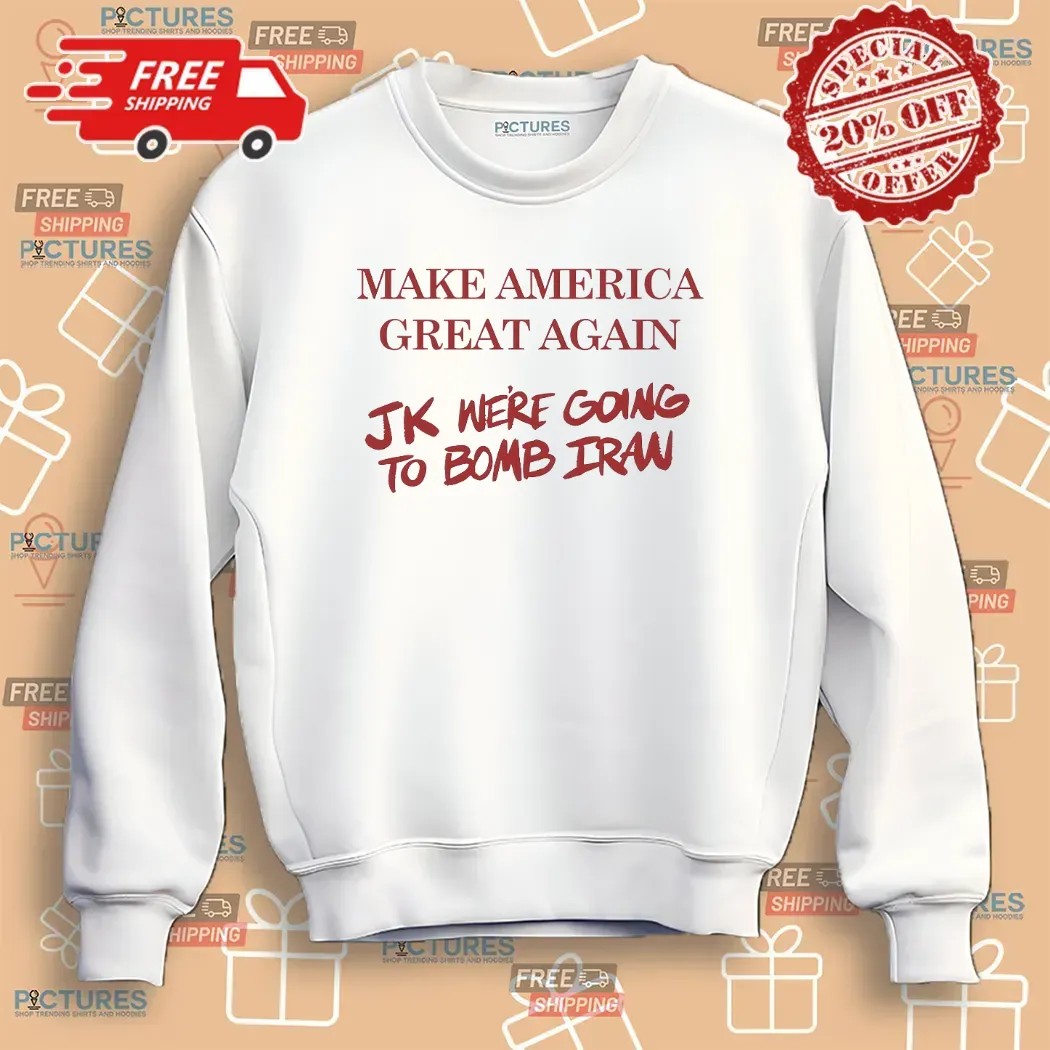 Trump Make American Great Again JK we’re going to Bomb Iran T Shirt