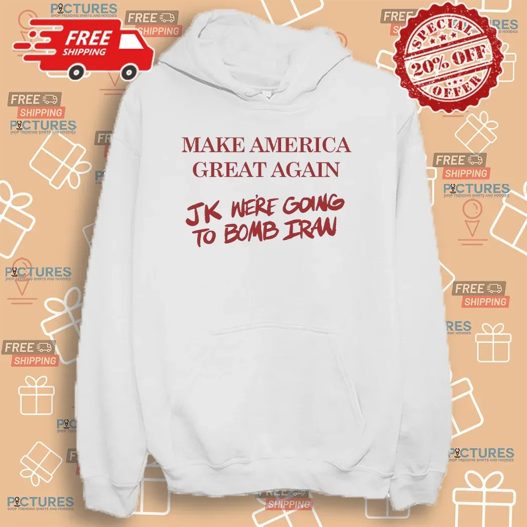 Trump Make American Great Again JK we’re going to Bomb Iran T Shirt
