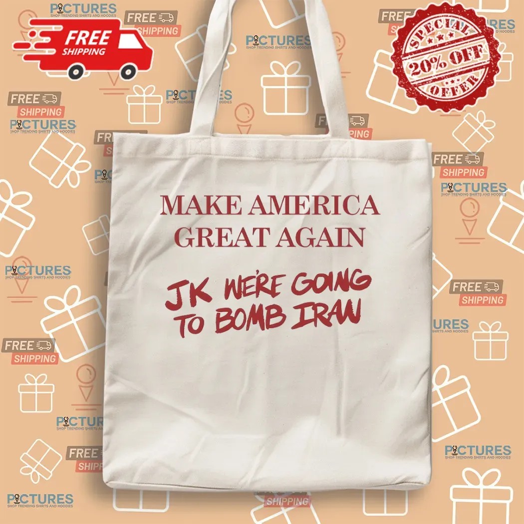Trump Make American Great Again JK we’re going to Bomb Iran T Shirt