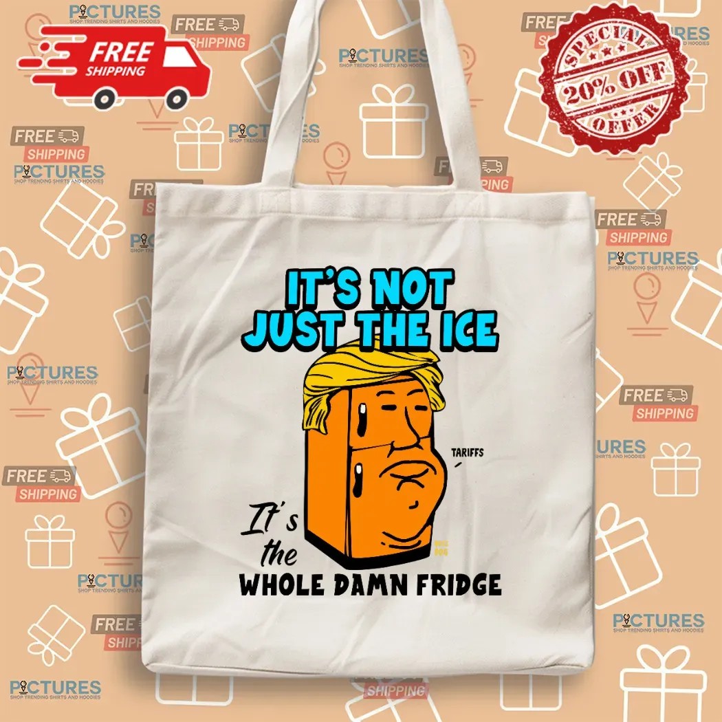 Trump Tariff It’s Not Just The Ice It's The Whole Damn Fridge T Shirt