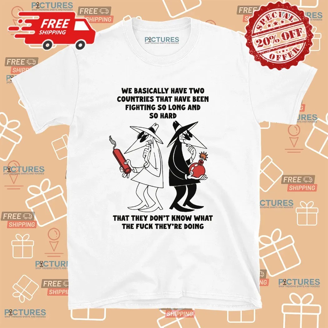 Trump on Israel and Iran We Basically Have Two Countries That Have Been Fighting So Long And So Hard T Shirt