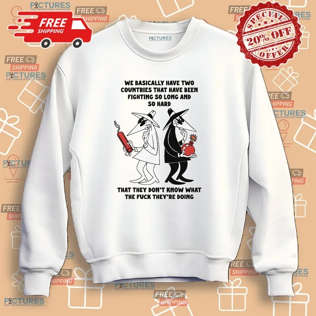 Trump on Israel and Iran We Basically Have Two Countries That Have Been Fighting So Long And So Hard T Shirt