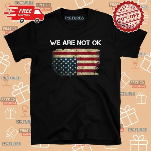 We Are Not Ok USA Flag Upside Down T Shirt