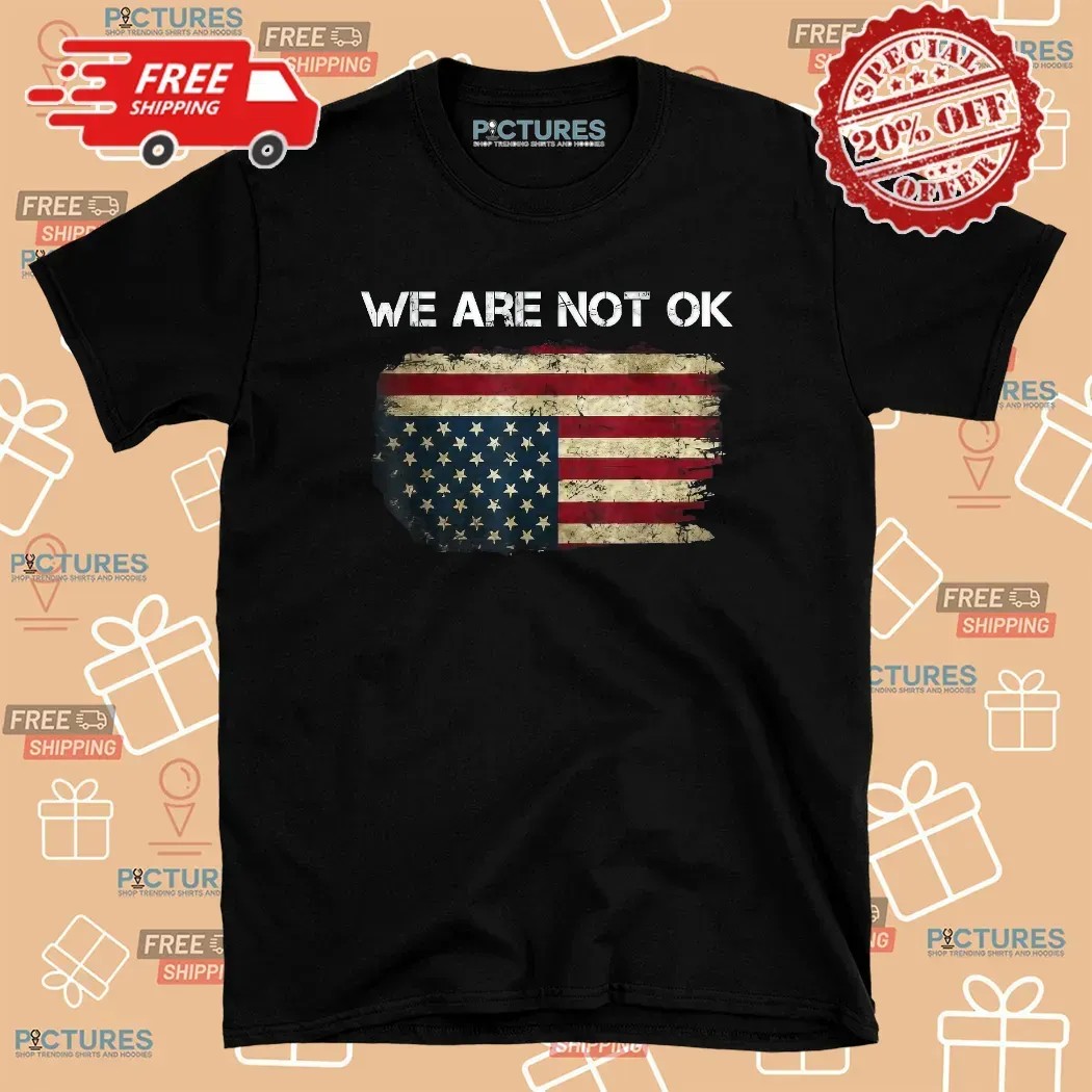 We Are Not Ok USA Flag Upside Down T Shirt