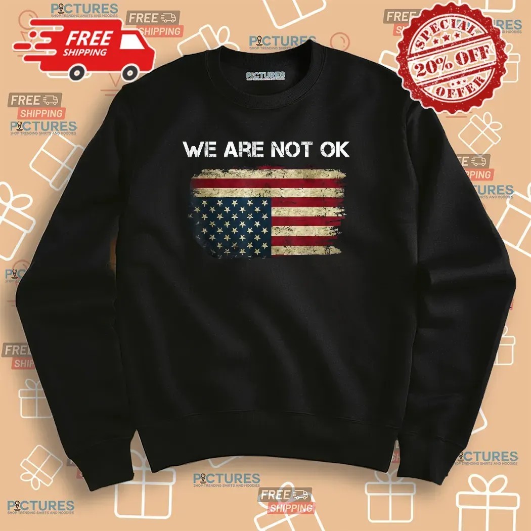 We Are Not Ok USA Flag Upside Down T Shirt