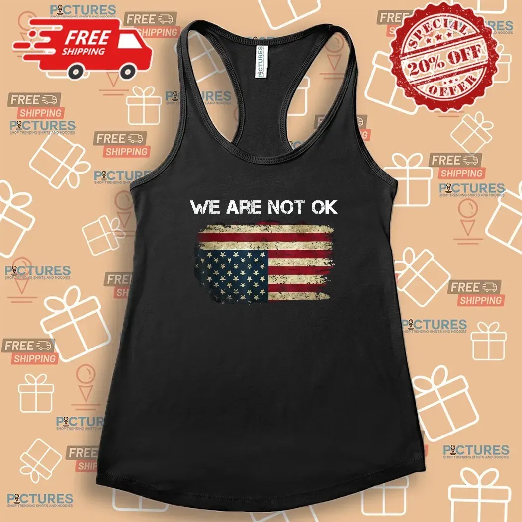 We Are Not Ok USA Flag Upside Down T Shirt