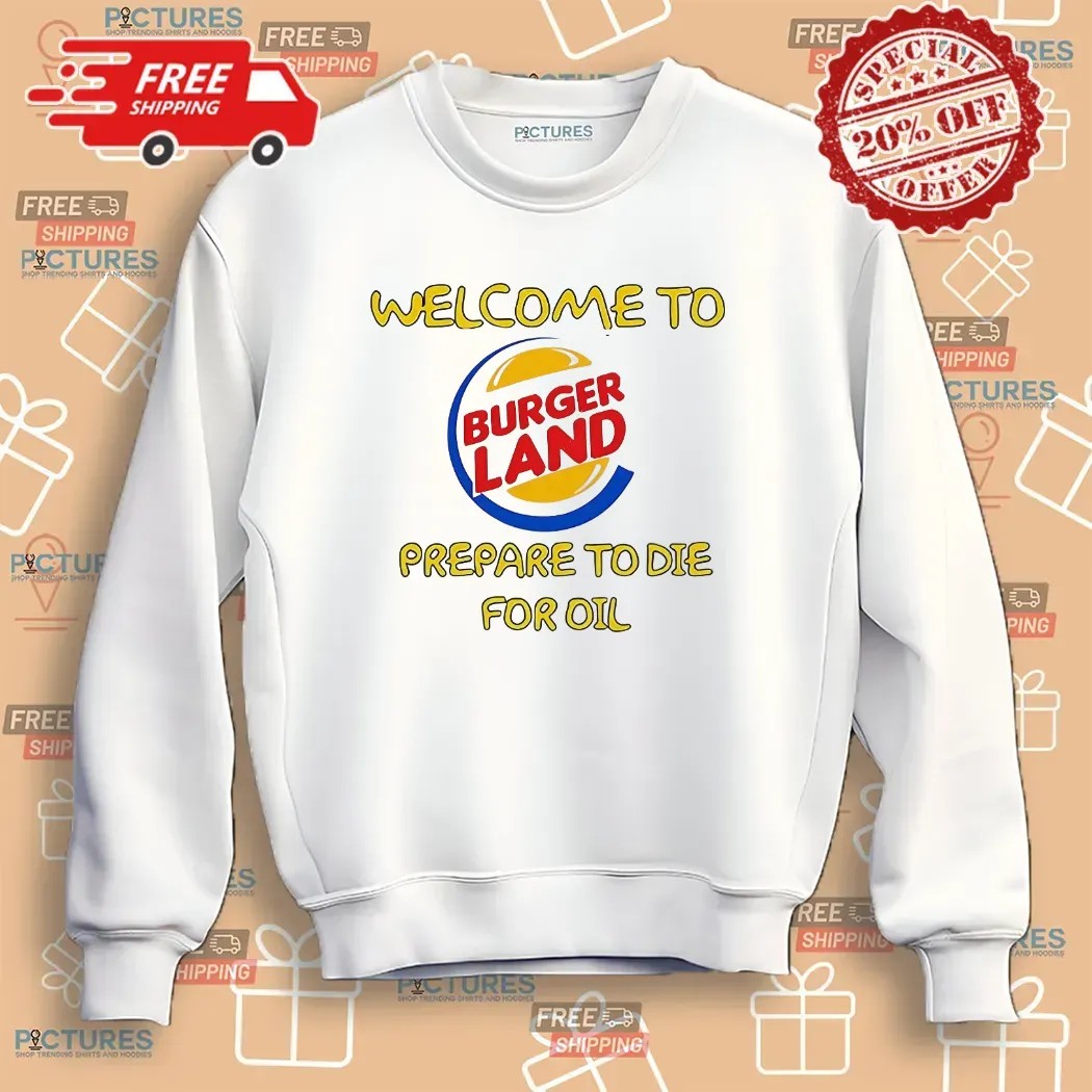 Welcome To Burger Land Prepare To Die For Oil T Shirt