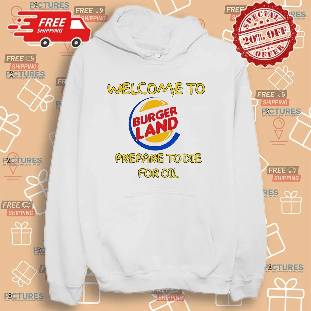 Welcome To Burger Land Prepare To Die For Oil T Shirt