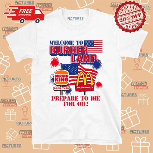 Welcome To Burgerland Prepare To Die For Oil  Burger King McDonald Flag T Shirt