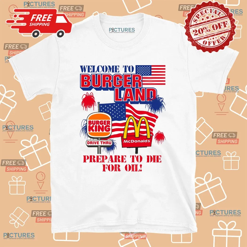 Welcome To Burgerland Prepare To Die For Oil Burger King McDonald Flag T Shirt