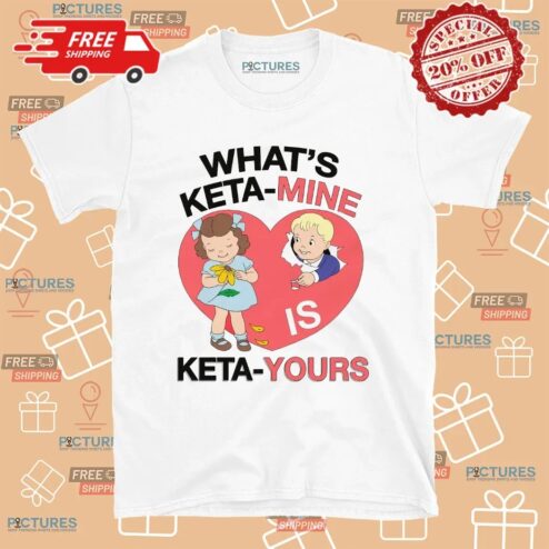 What's Ketamine Is Keta-Yours Meme T Shirt