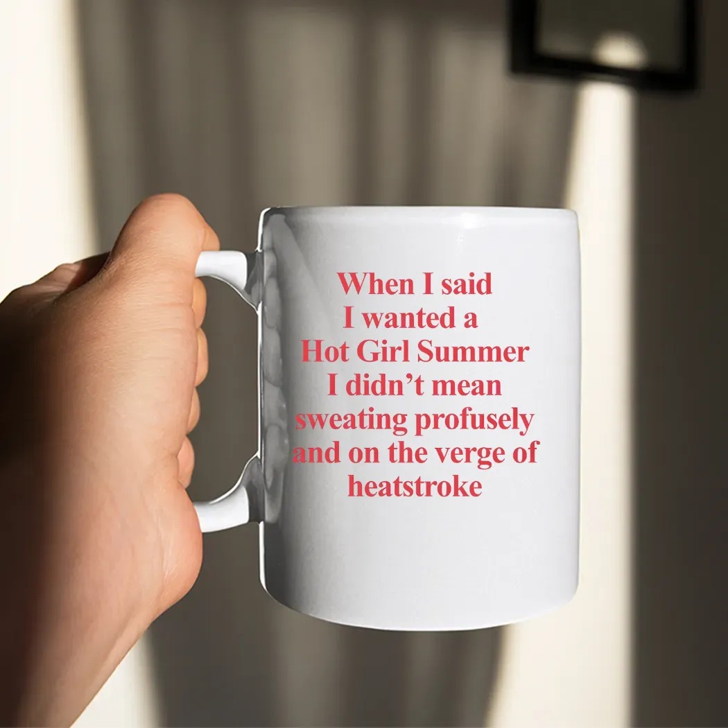 When I Said I Wanted A Hot Girl Summer I Didn't Mean Sweating Profusely And On The Verge Of Heatstroke Meme T Shirt When I Said I Wanted A Hot Girl Summer I Didn't Mean Sweating Profusely And On The Verge Of Heatstroke Meme T Shirt