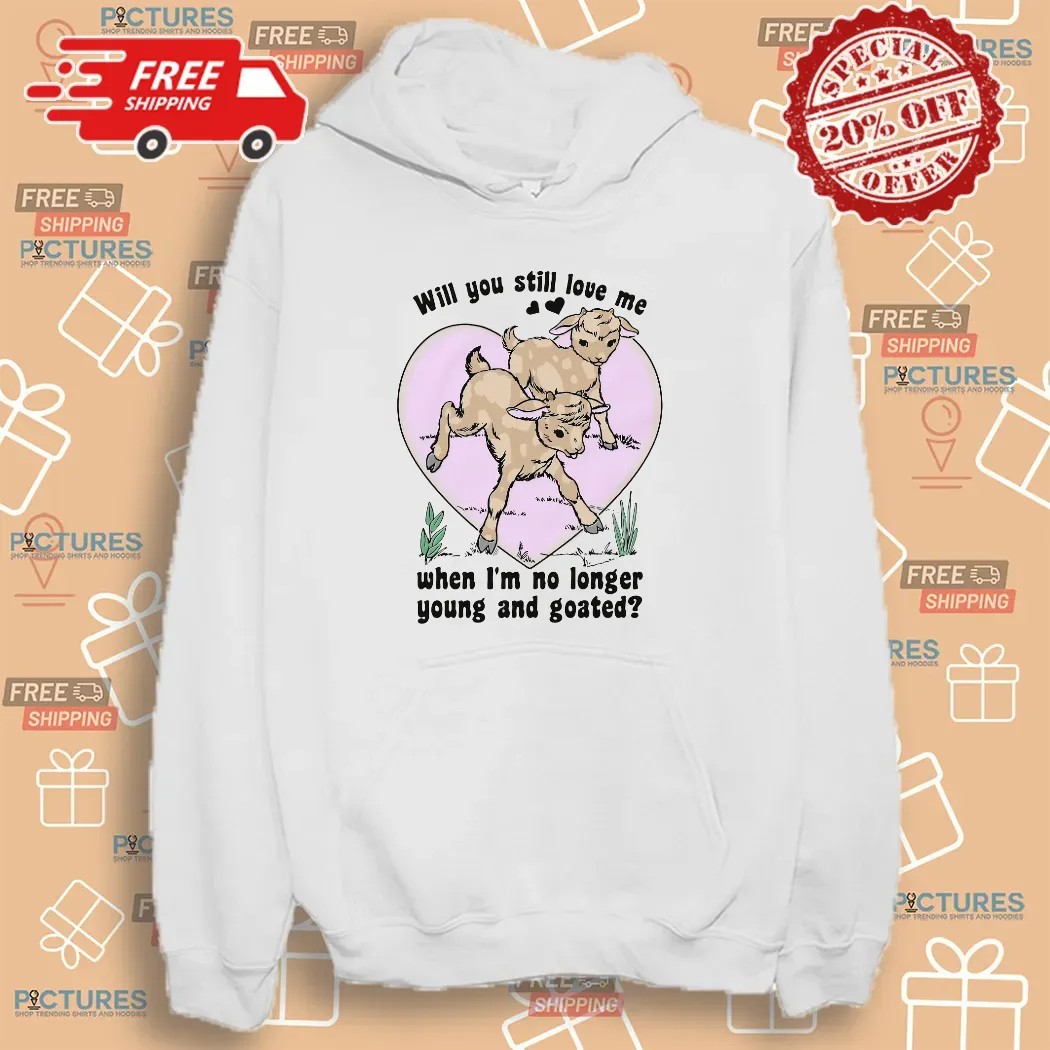 Will You Still Love Me When I'm No Longer Young And Goated Lana Del Rey Parody T Shirt