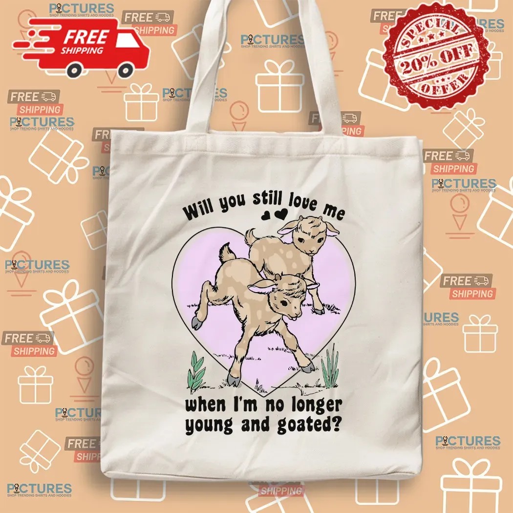 Will You Still Love Me When I'm No Longer Young And Goated Lana Del Rey Parody T Shirt