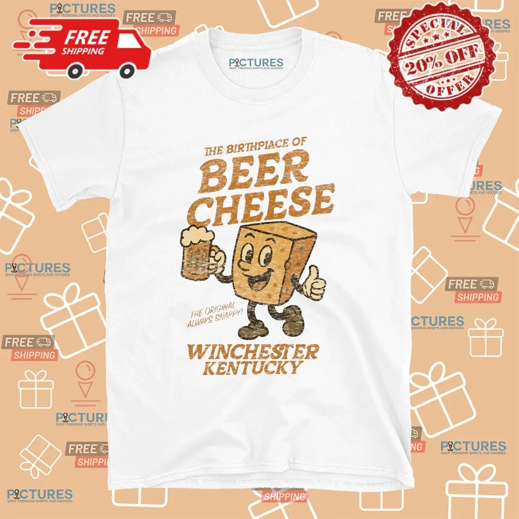 Winchester Kentucky The Birthplace of Beer Cheese The Original Always Snappy T Shirt