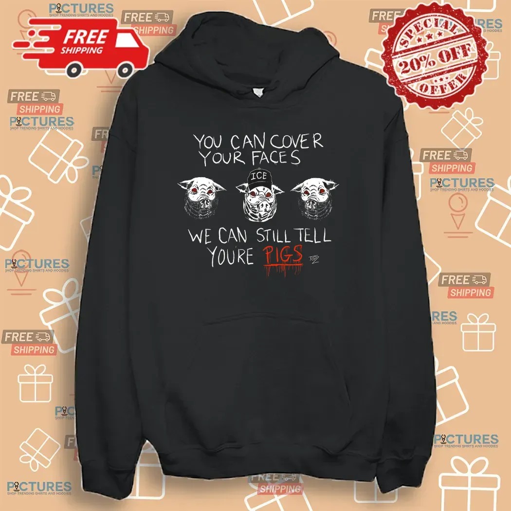 You Can Cover Your Faces We Can Still Tell You're Pigs ICE T Shirt