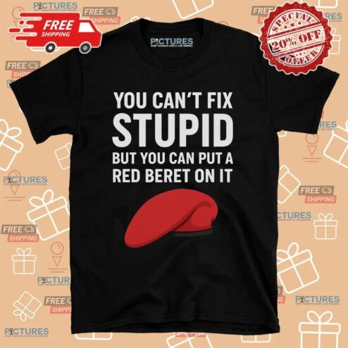 You Can't Fix Stupid But You Can Put A Red Beret On It T Shirt