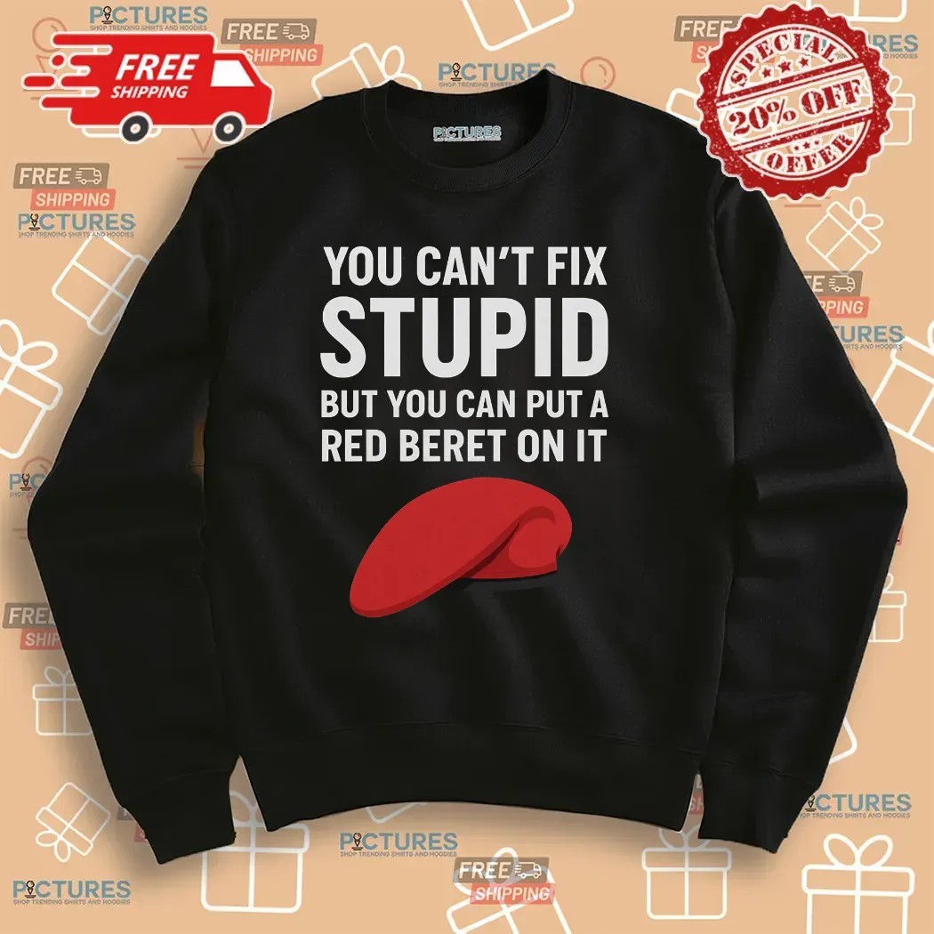 You Can't Fix Stupid But You Can Put A Red Beret On It T Shirt
