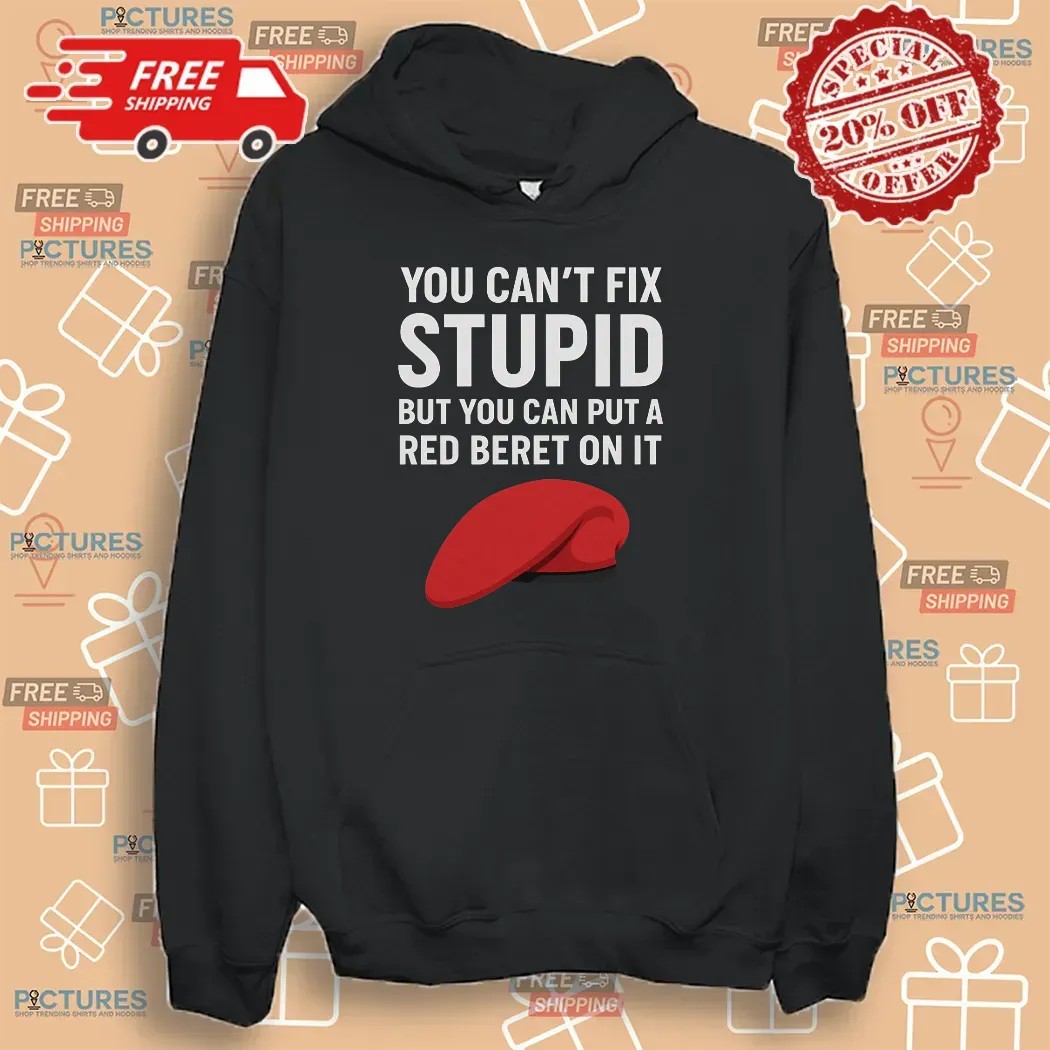 You Can't Fix Stupid But You Can Put A Red Beret On It T Shirt