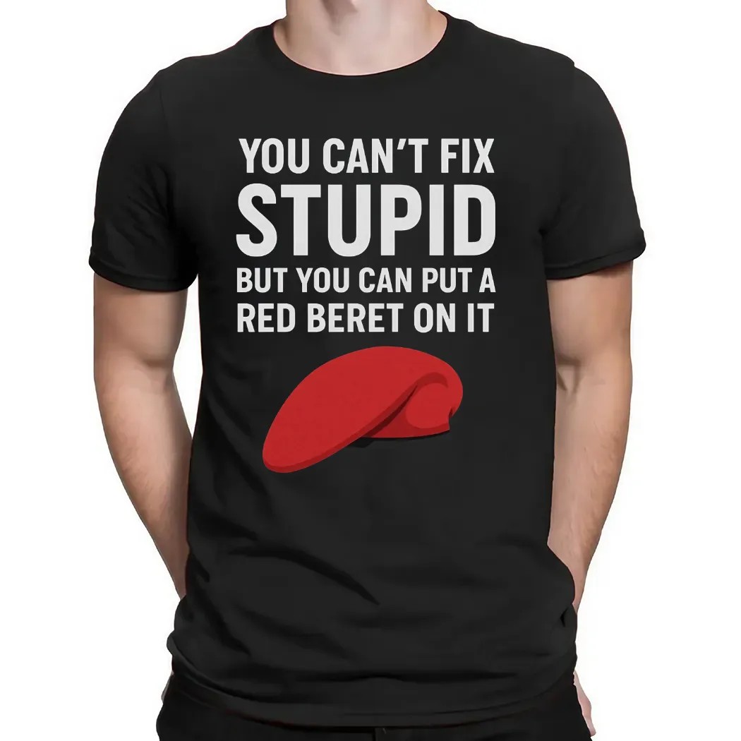 You Can't Fix Stupid But You Can Put A Red Beret On It T Shirt