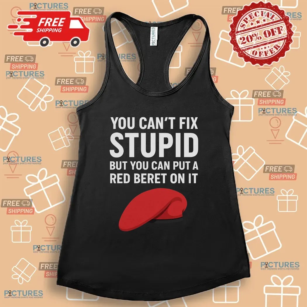 You Can't Fix Stupid But You Can Put A Red Beret On It T Shirt