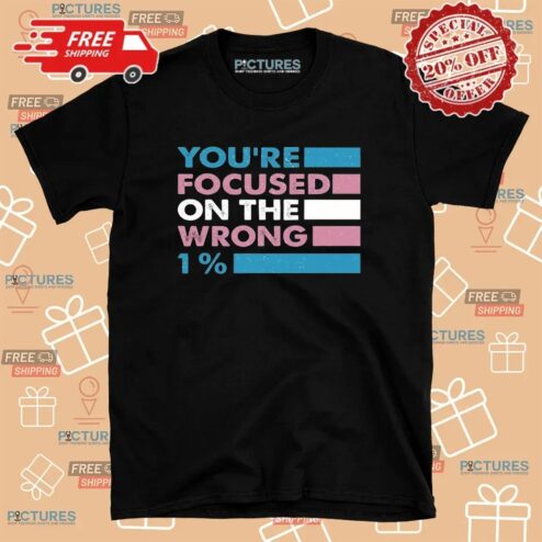 You're Focused On The Wrong 1 % Lgbt Pride T Shirt