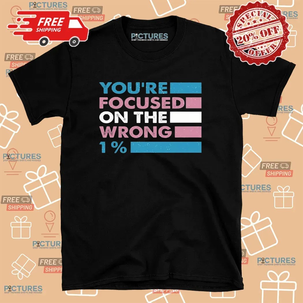 You're Focused On The Wrong 1 % Lgbt Pride T Shirt