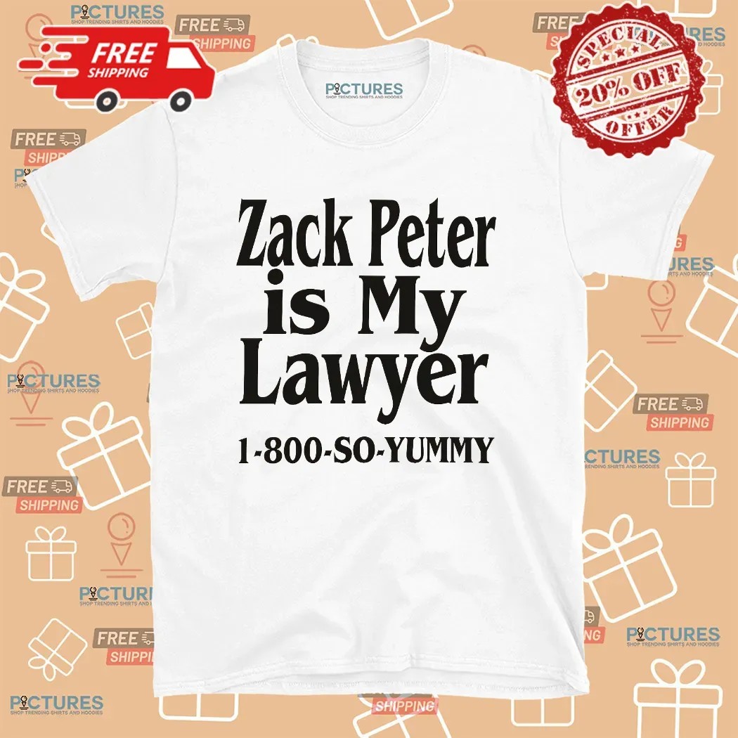Zack Peter Is My Lawyer So Yummy T Shirt