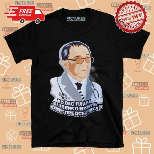 Ко вас плаћа да толико мрзите нашег председника Who Pays You To Hate Our President Satirical T Shirt