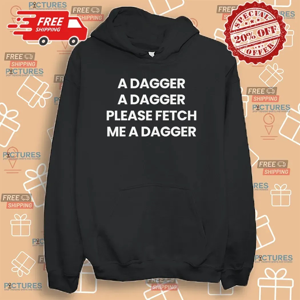 A Dagger A Dagger Please Fetch Me A Dagger T Shirt