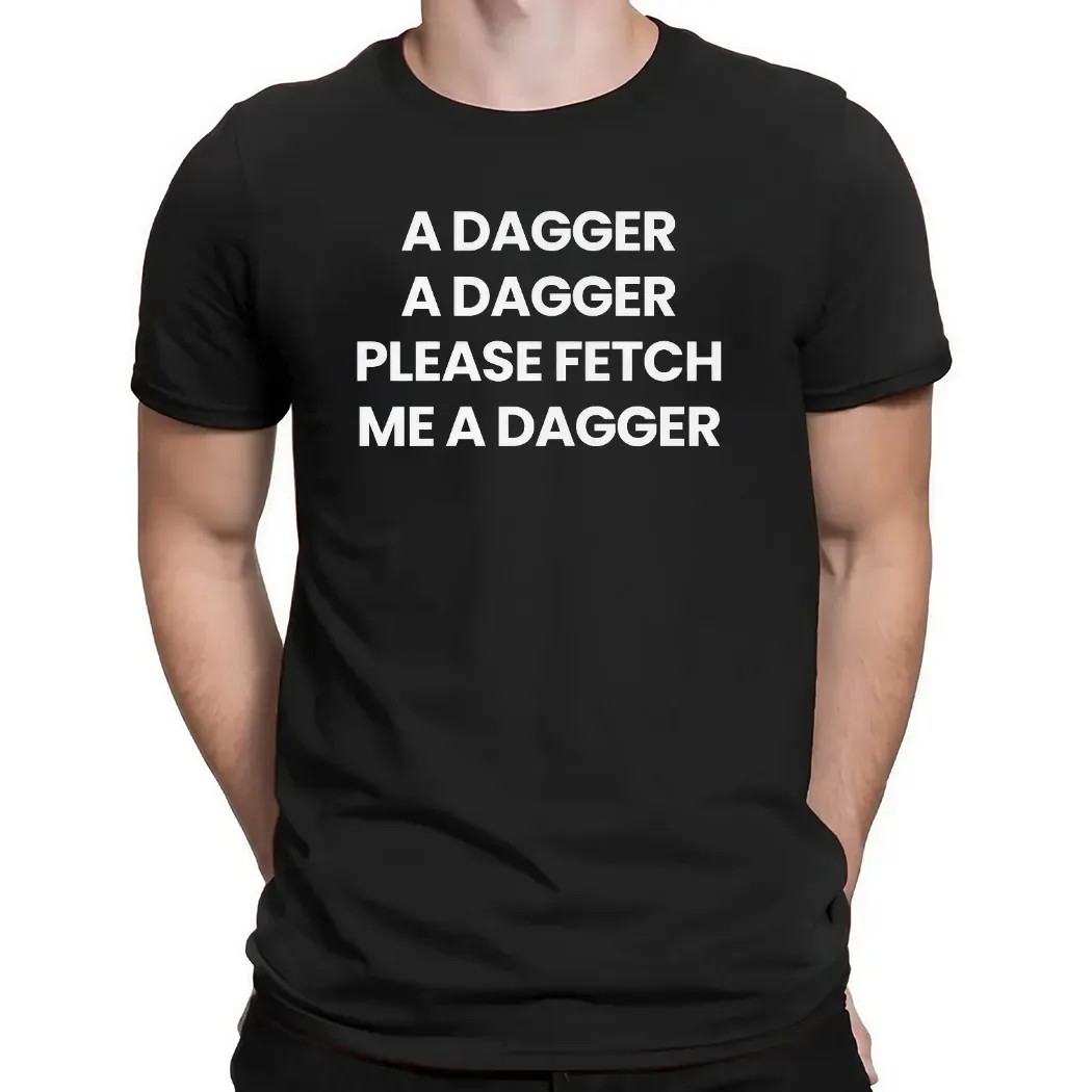 A Dagger A Dagger Please Fetch Me A Dagger T Shirt