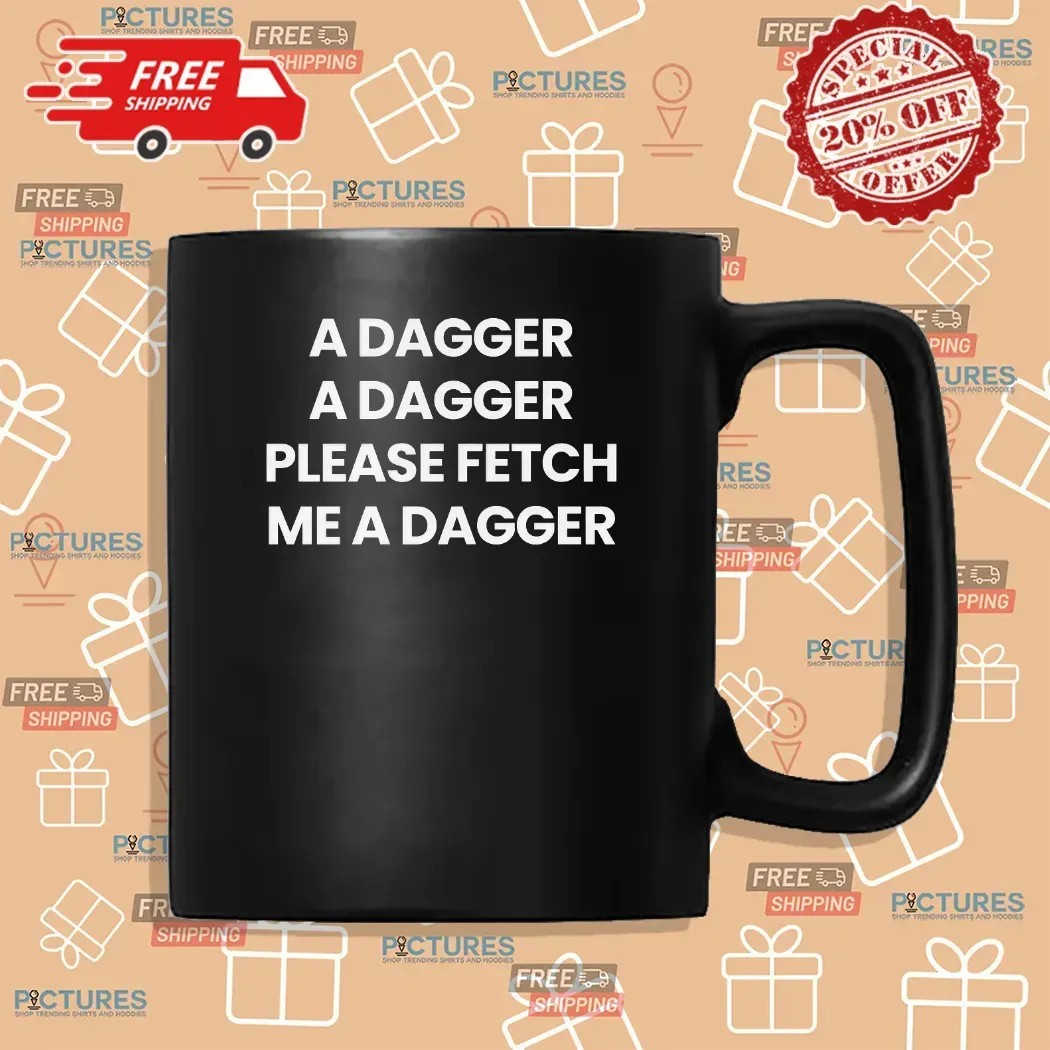 A Dagger A Dagger Please Fetch Me A Dagger T Shirt