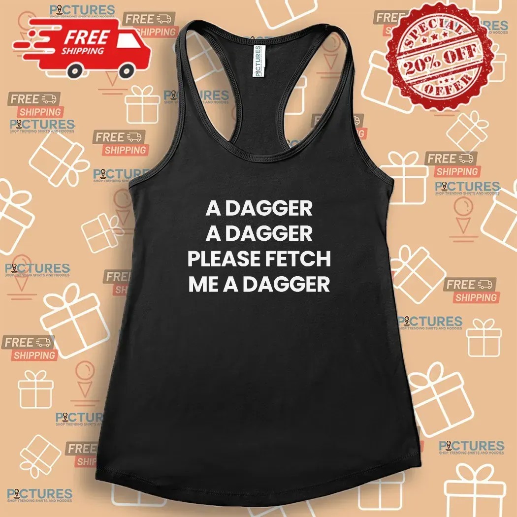 A Dagger A Dagger Please Fetch Me A Dagger T Shirt