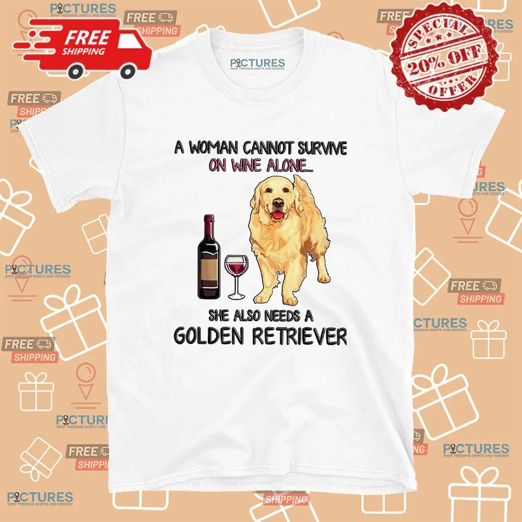 A Woman Cannot Survive On Wine Alone She Also Need A Golden Retriever T Shirt