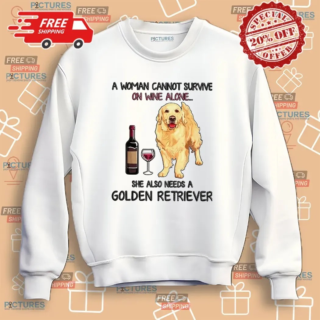 A Woman Cannot Survive On Wine Alone She Also Need A Golden Retriever T Shirt