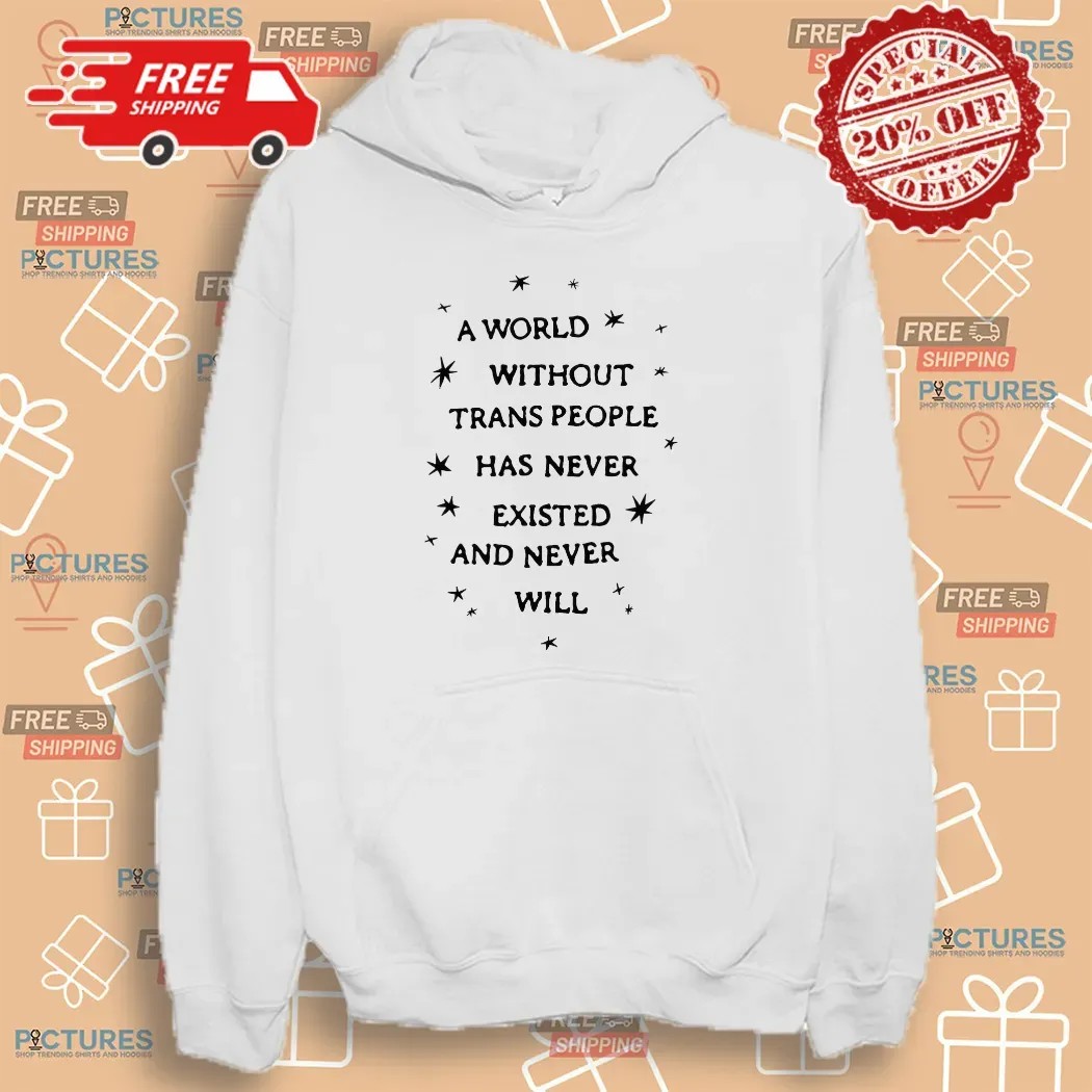 A World Without Trans People Has Never Existed And Never Will Pride T Shirt