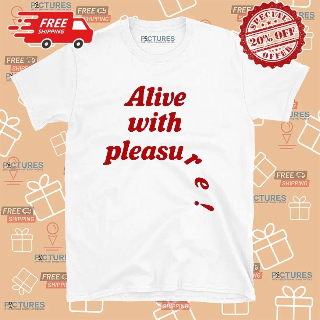 Alive with Pleasure Meme T Shirt