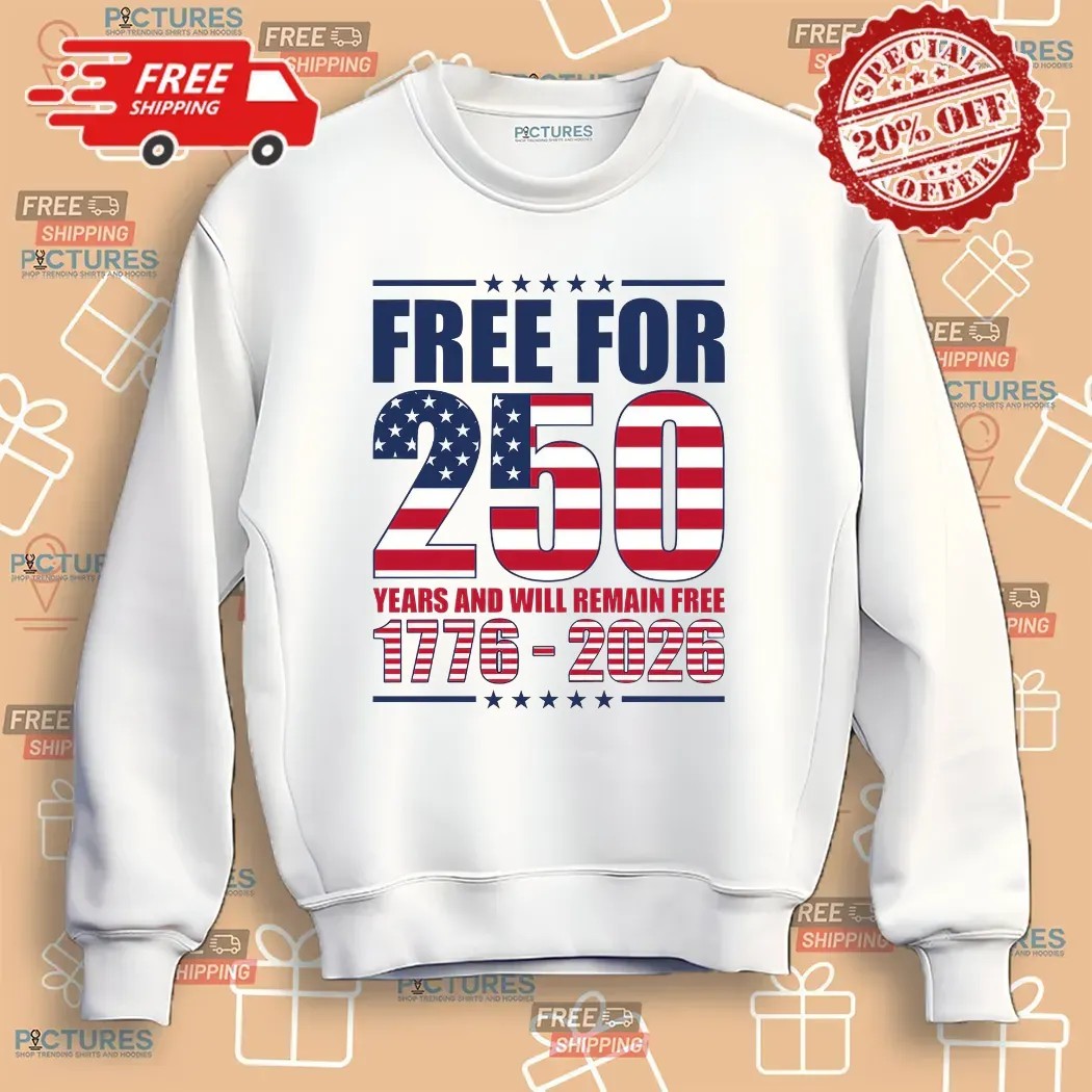 America Free For 250 Years And Will Remain Free 1776 2026 Anniversary T Shirt