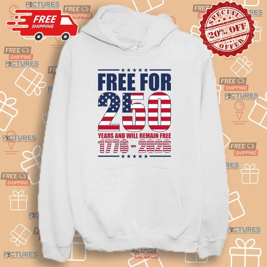 America Free For 250 Years And Will Remain Free 1776 2026 Anniversary T Shirt